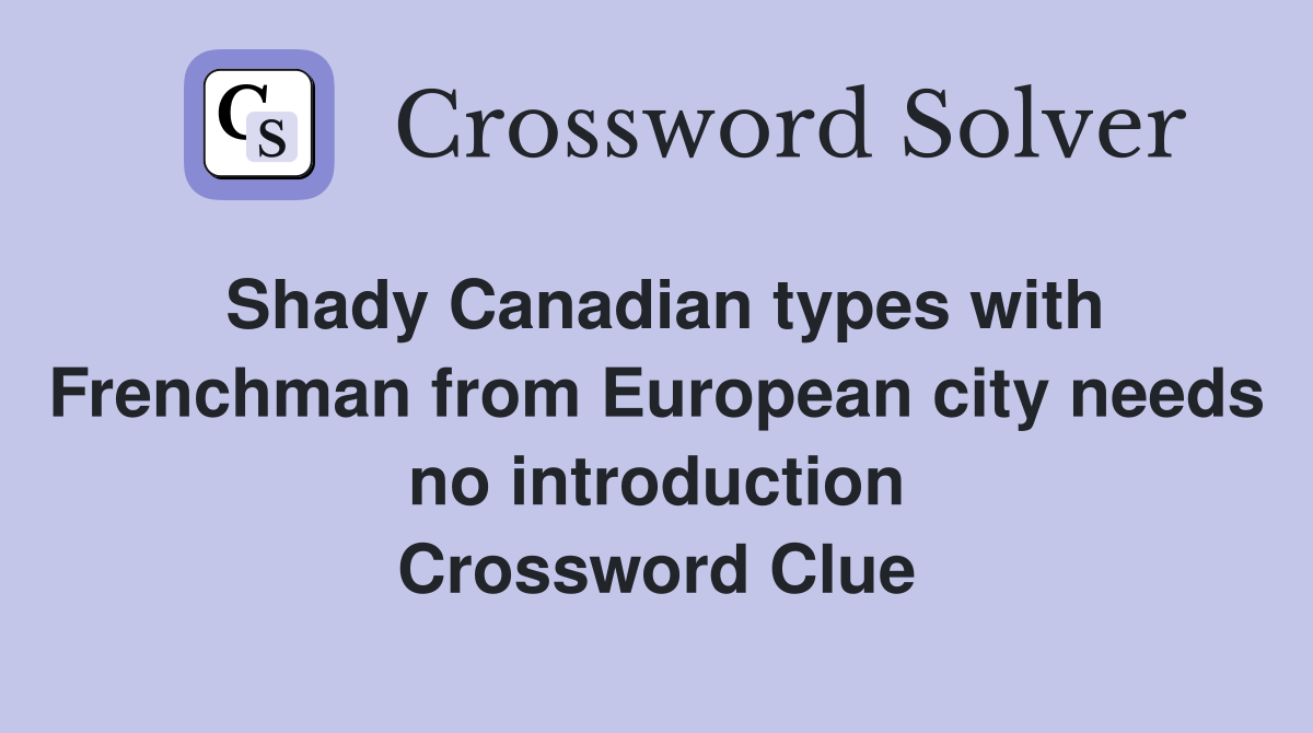 Shady Canadian types with Frenchman from European city needs no introduction Crossword Clue
