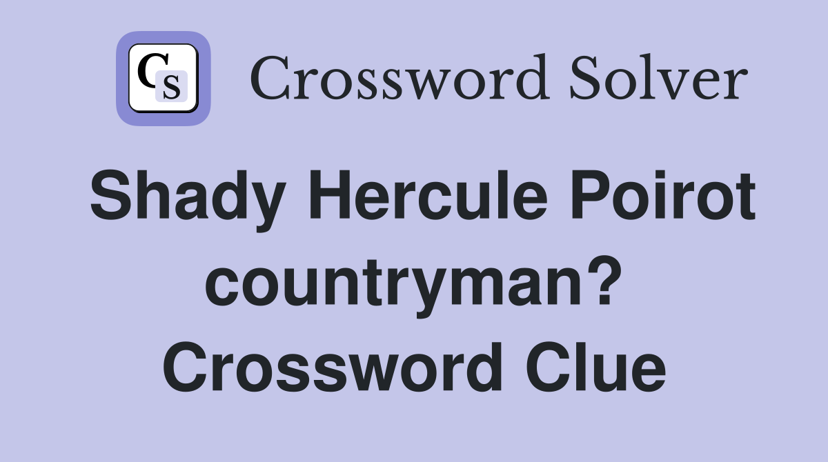 Shady Hercule Poirot countryman? Crossword Clue