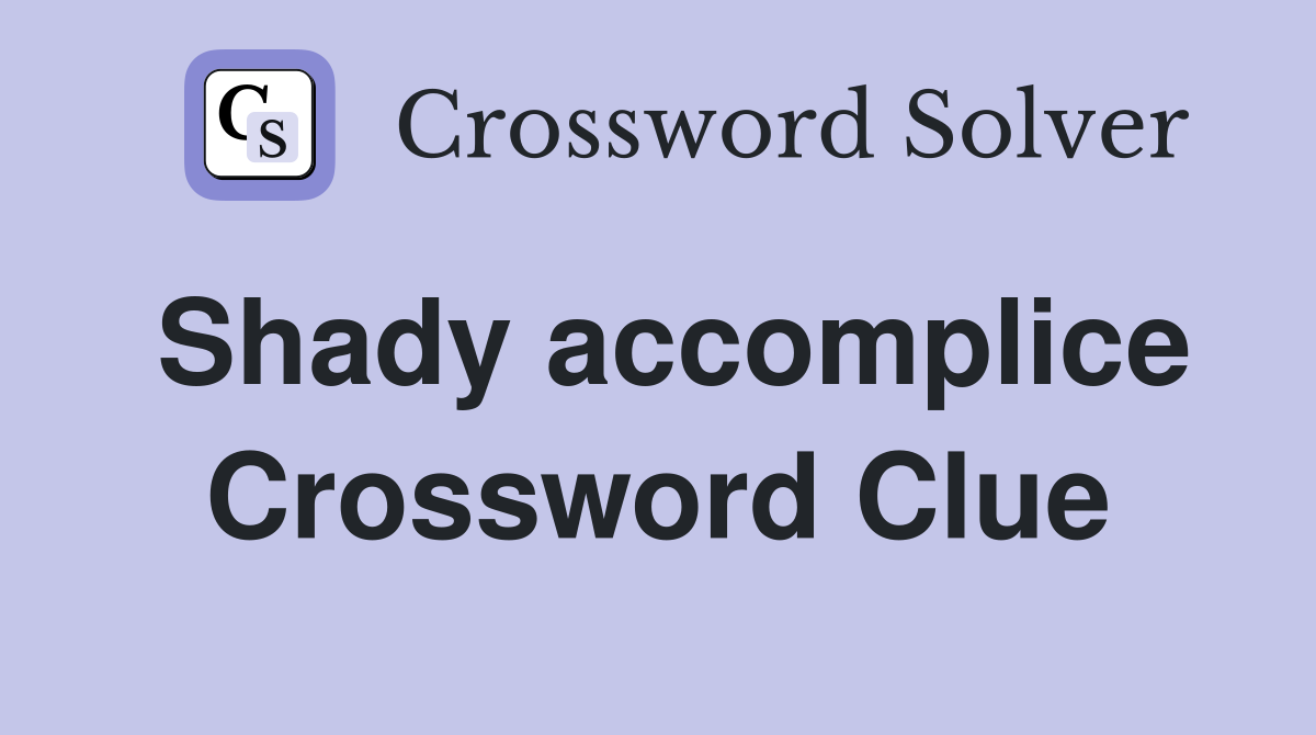 Shady accomplice Crossword Clue