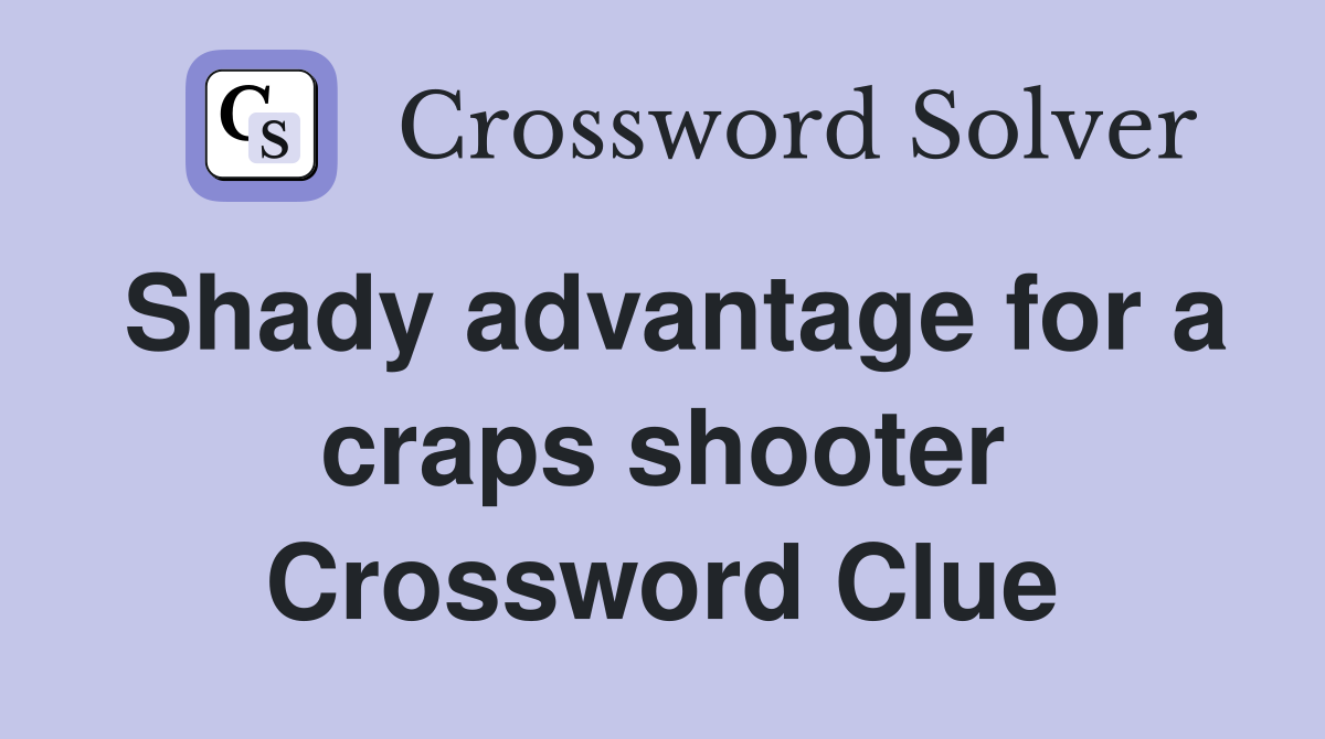 Shady advantage for a craps shooter Crossword Clue