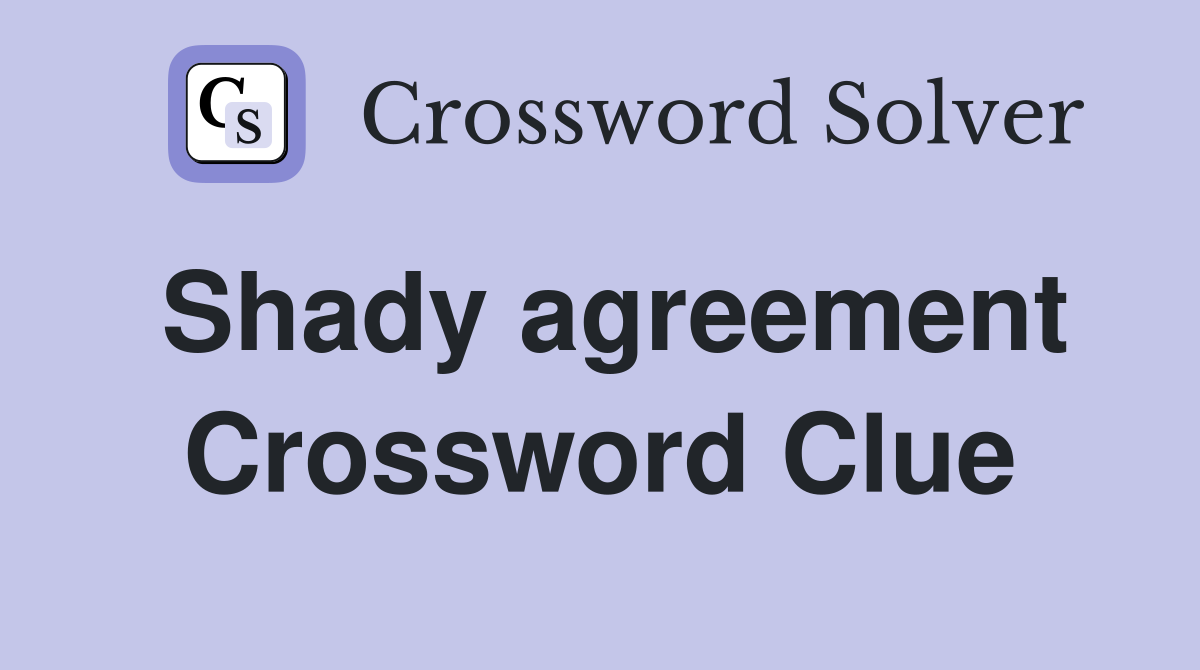 Shady agreement Crossword Clue