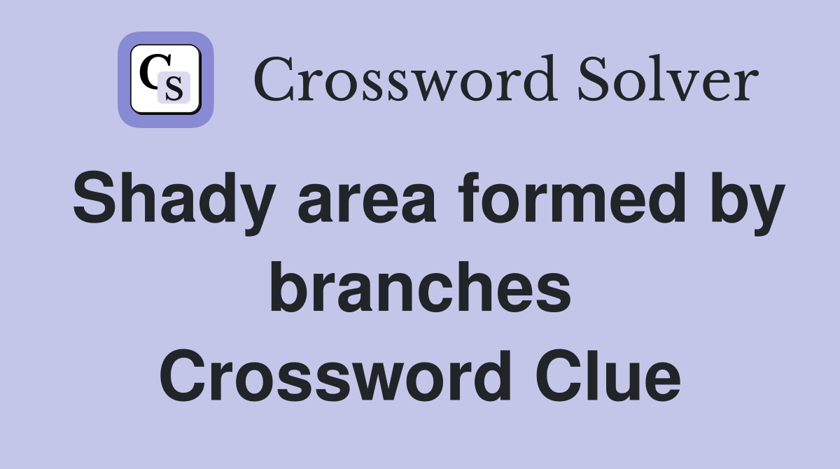 Shady area formed by branches Crossword Clue