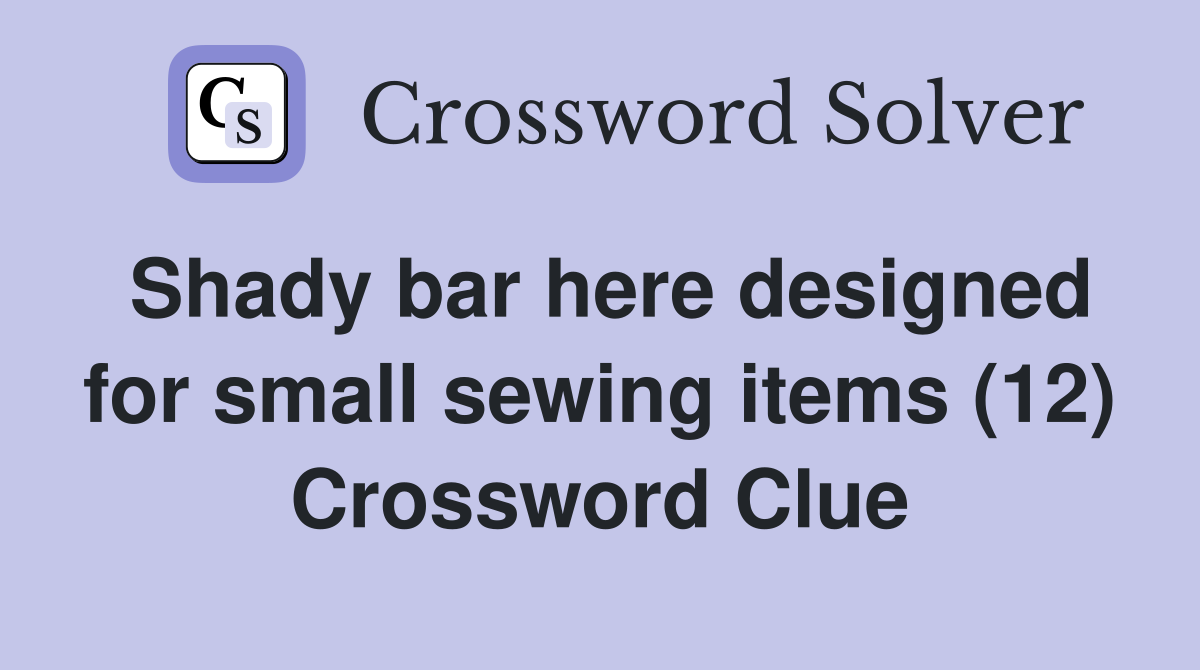 Shady bar here designed for small sewing items (12) Crossword Clue