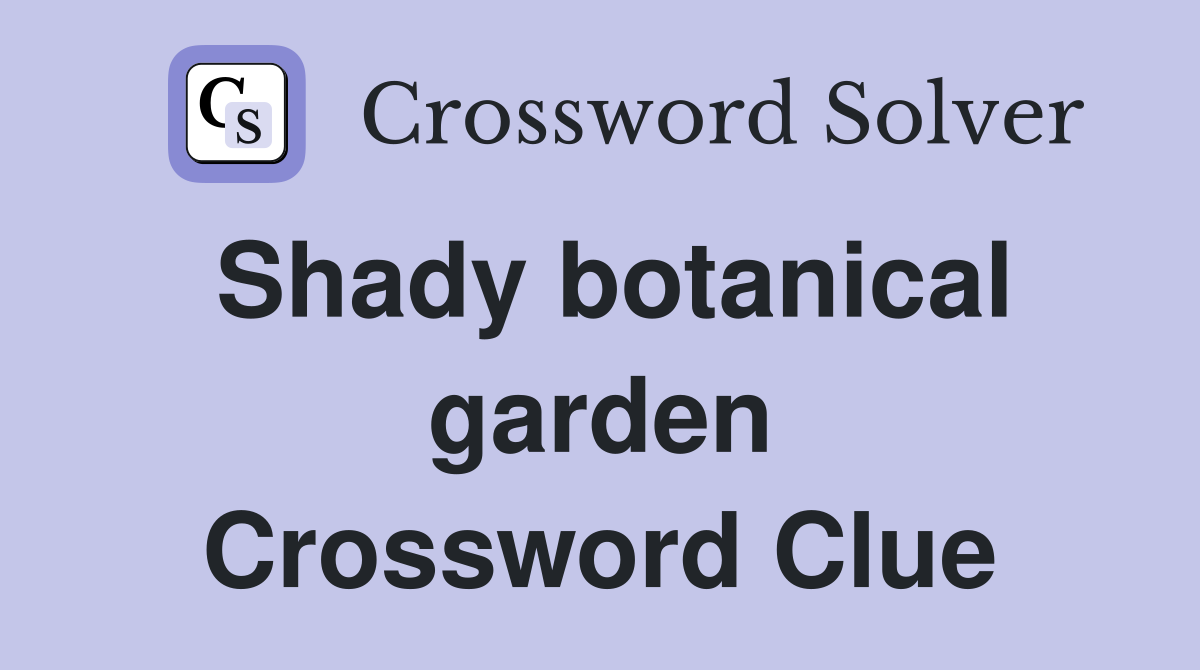 Shady botanical garden Crossword Clue