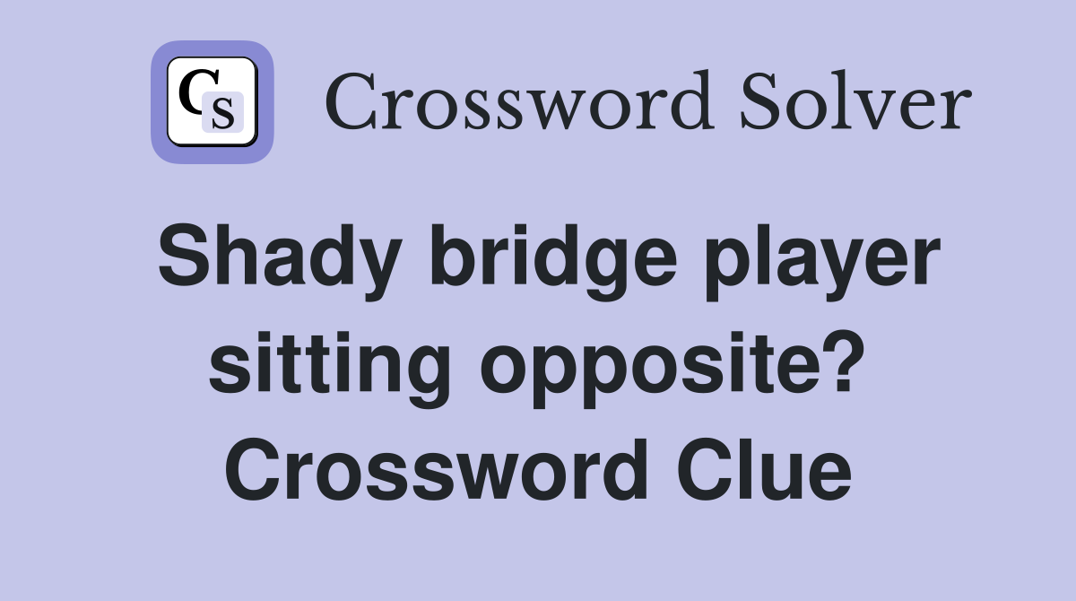 Shady bridge player sitting opposite? Crossword Clue