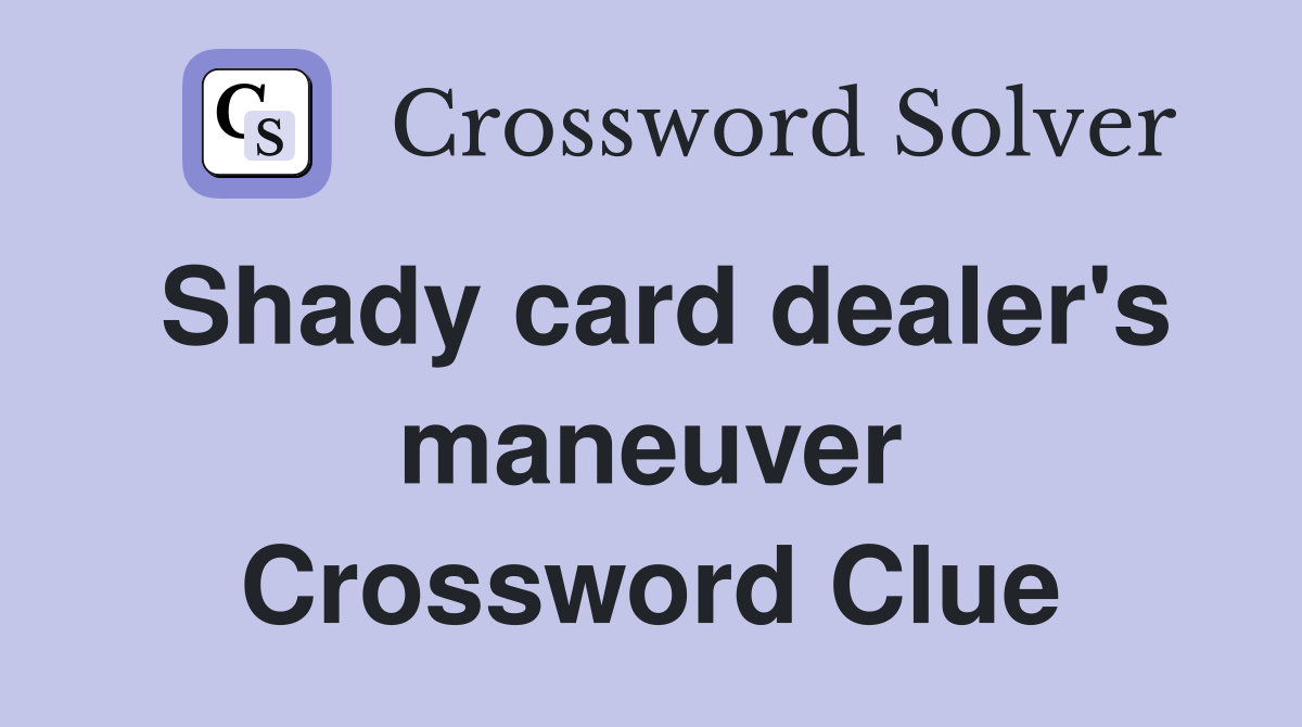 Shady card dealer's maneuver Crossword Clue