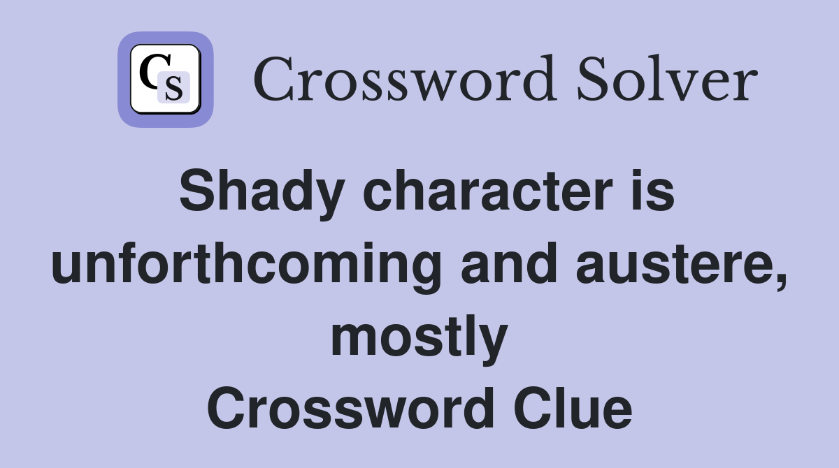 Shady character is unforthcoming and austere, mostly Crossword Clue