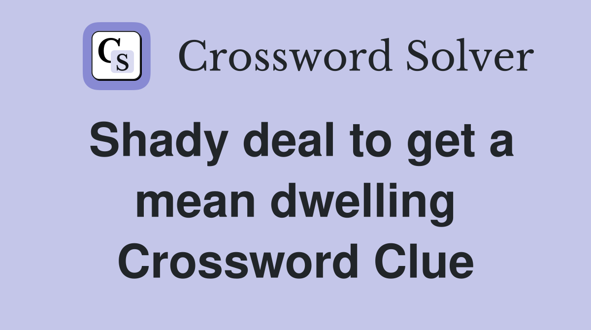 Shady deal to get a mean dwelling Crossword Clue