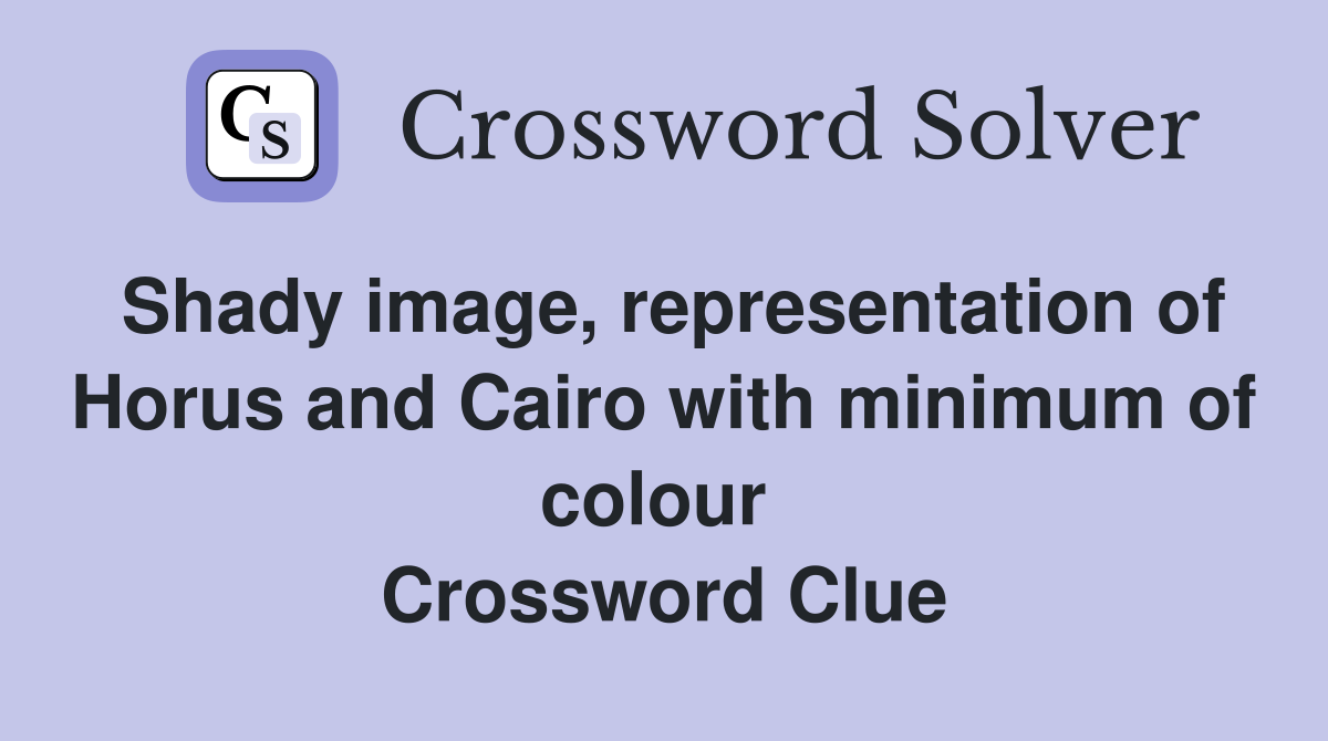 Shady image, representation of Horus and Cairo with minimum of colour  Crossword Clue