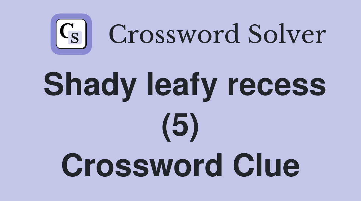 Shady leafy recess (5) Crossword Clue