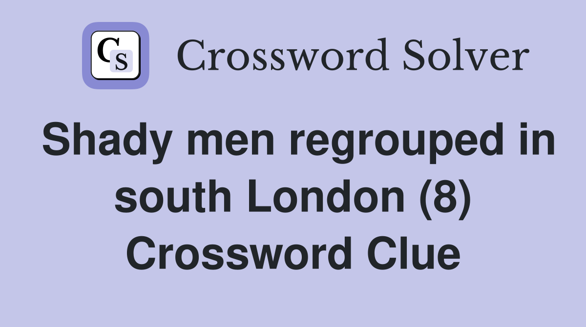 Shady men regrouped in south London (8) Crossword Clue
