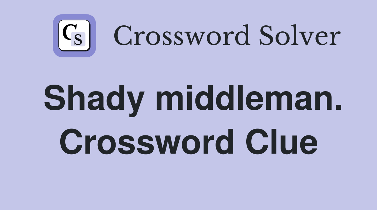 Shady middleman. Crossword Clue