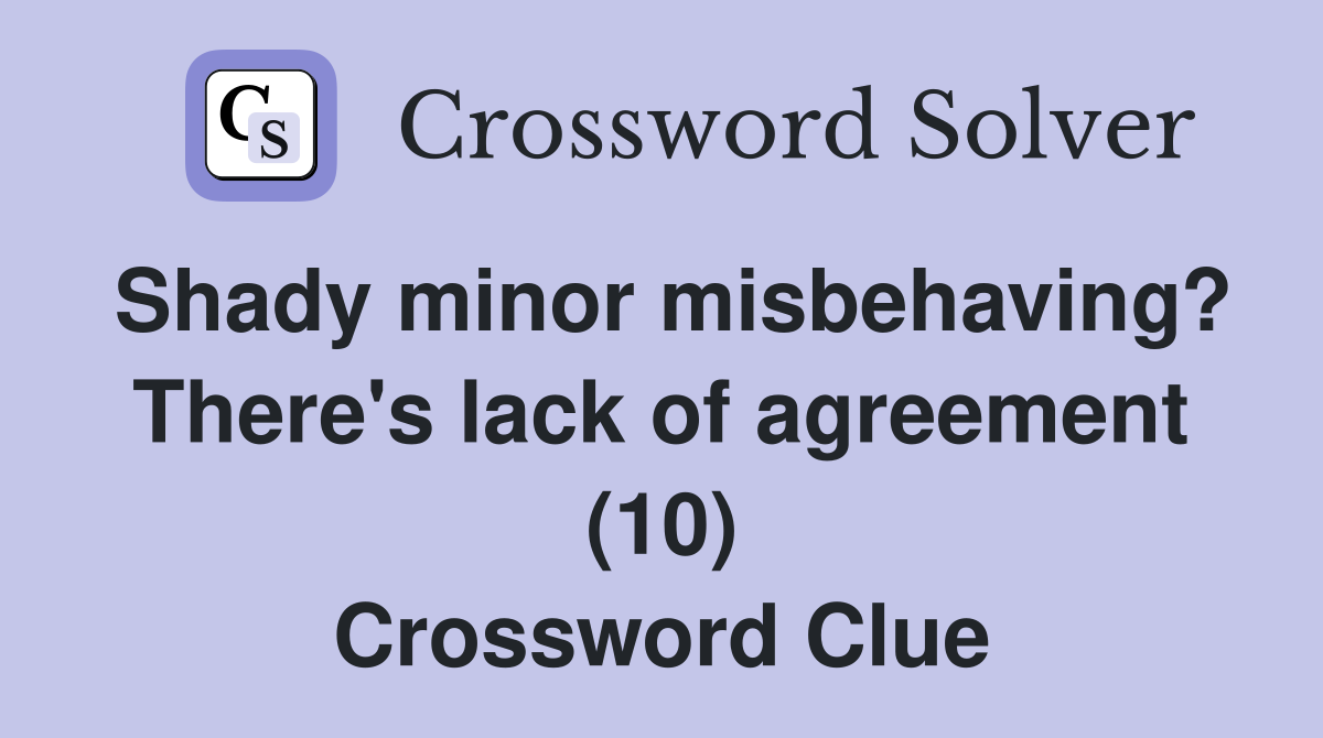 Shady minor misbehaving? There's lack of agreement (10) Crossword Clue