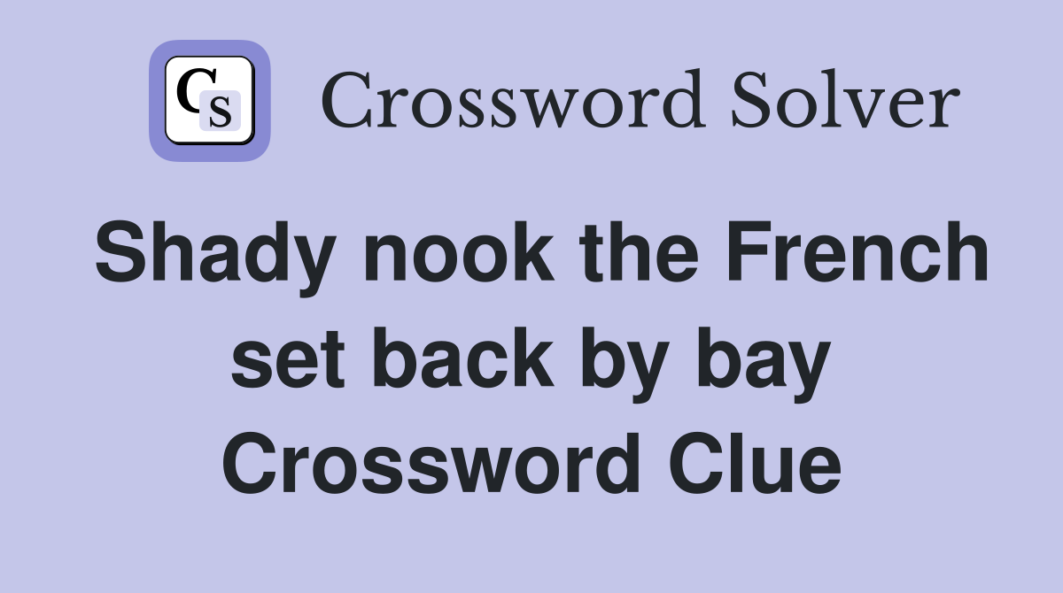 Shady nook the French set back by bay Crossword Clue