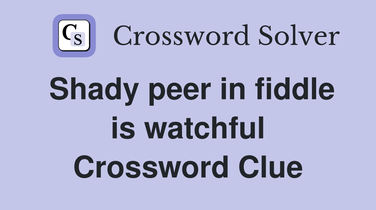 Shady peer in fiddle is watchful Crossword Clue