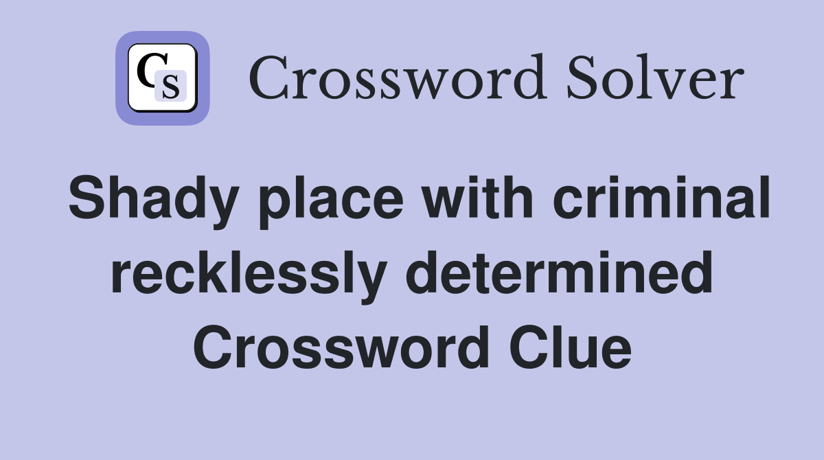 Shady place with criminal recklessly determined Crossword Clue
