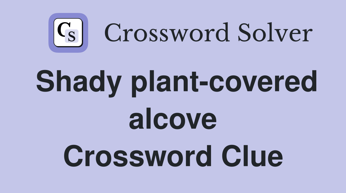 Shady plant-covered alcove Crossword Clue