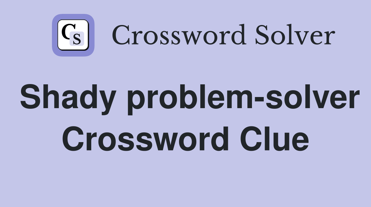 Shady problem-solver Crossword Clue