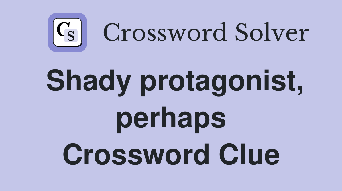 Shady protagonist, perhaps Crossword Clue