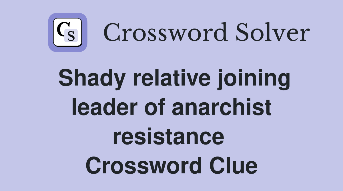 Shady relative joining leader of anarchist resistance  Crossword Clue