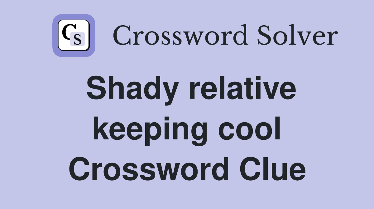 Shady relative keeping cool Crossword Clue