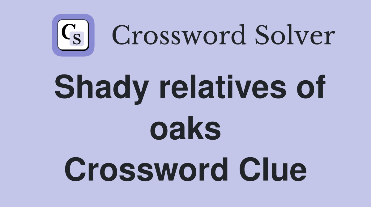 Shady relatives of oaks Crossword Clue