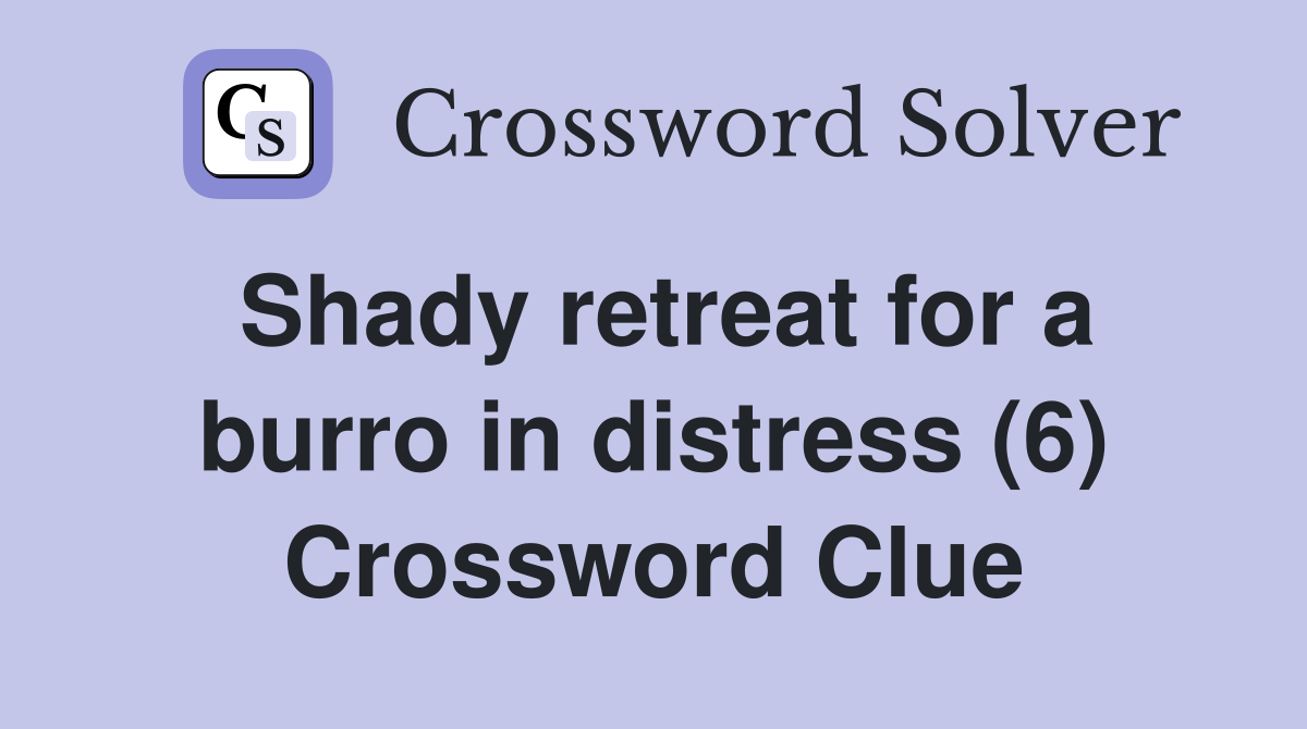 Shady retreat for a burro in distress (6) Crossword Clue