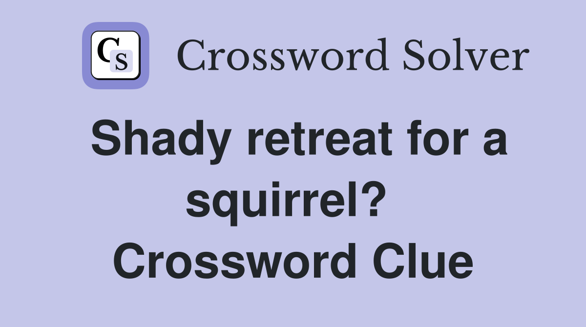 Shady retreat for a squirrel?  Crossword Clue