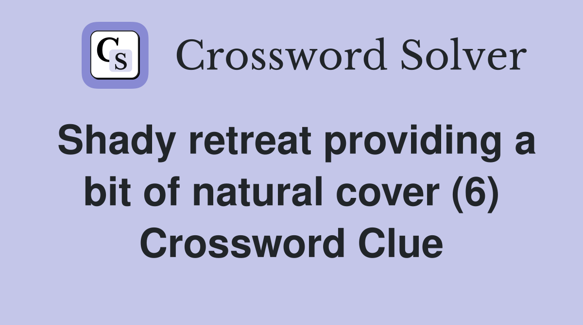 Shady retreat providing a bit of natural cover (6) Crossword Clue