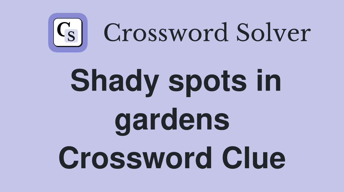 Shady spots in gardens Crossword Clue