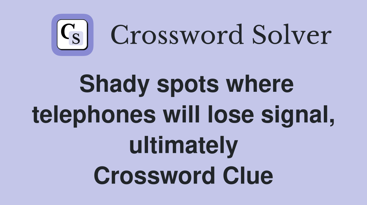 Shady spots where telephones will lose signal, ultimately Crossword Clue