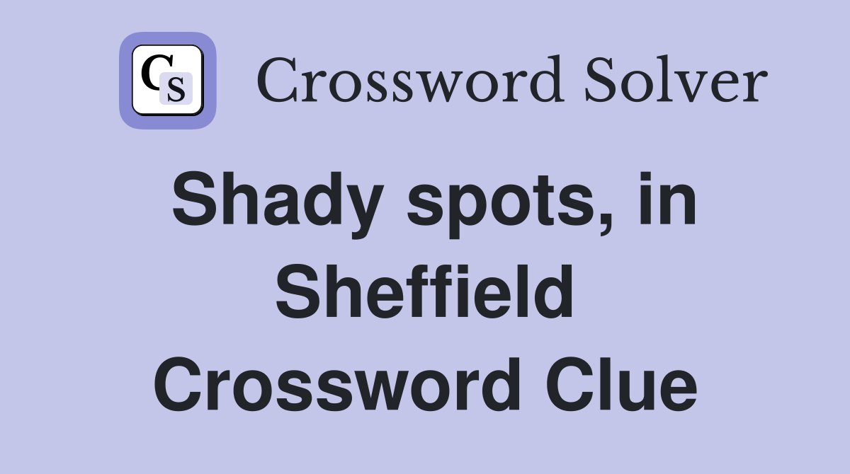 Shady spots, in Sheffield Crossword Clue