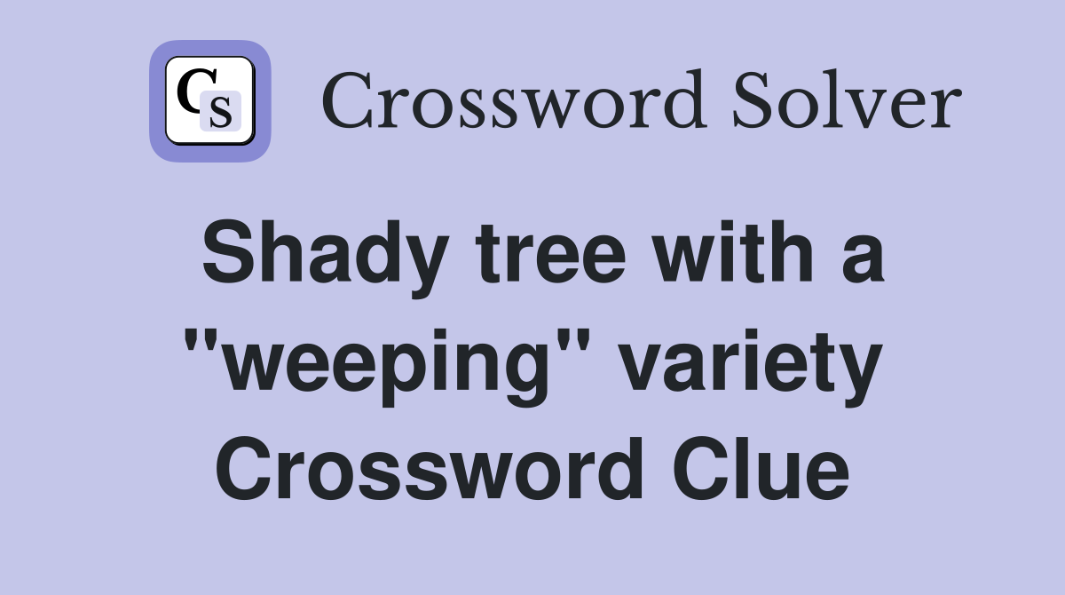 Shady tree with a "weeping" variety Crossword Clue