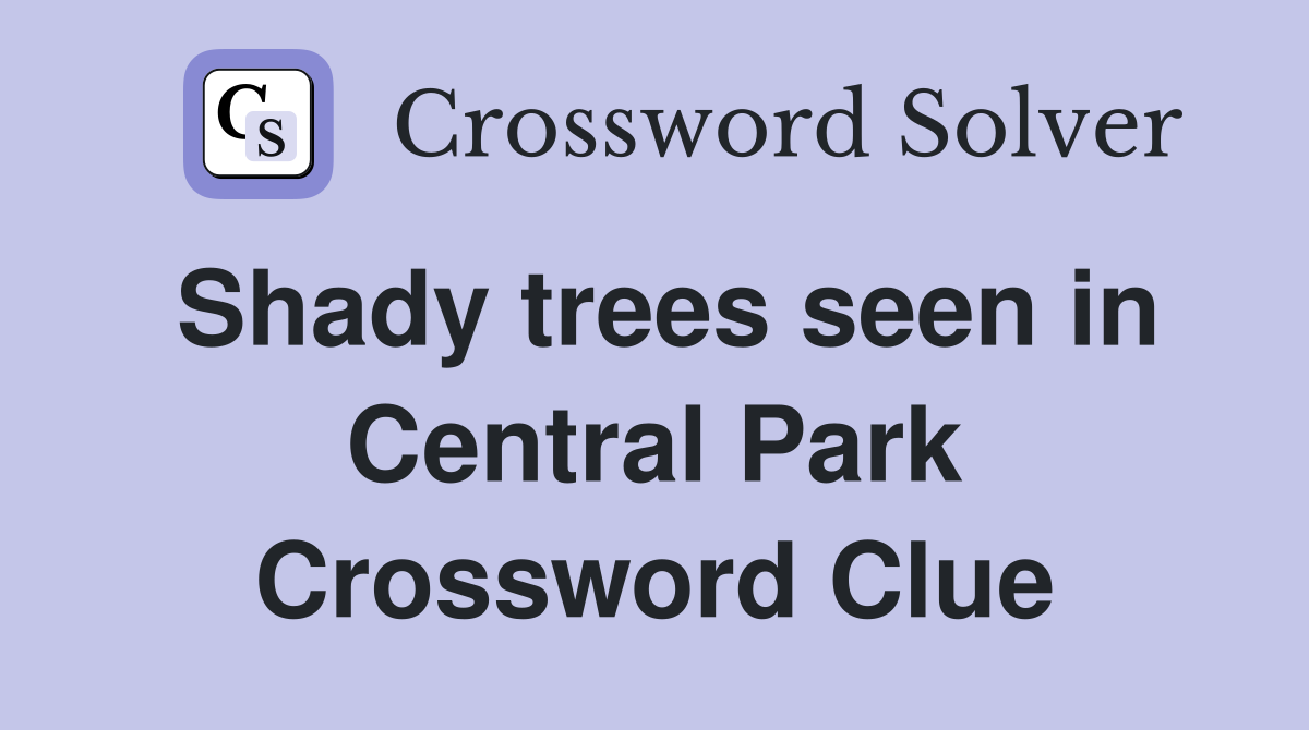 Shady trees seen in Central Park Crossword Clue