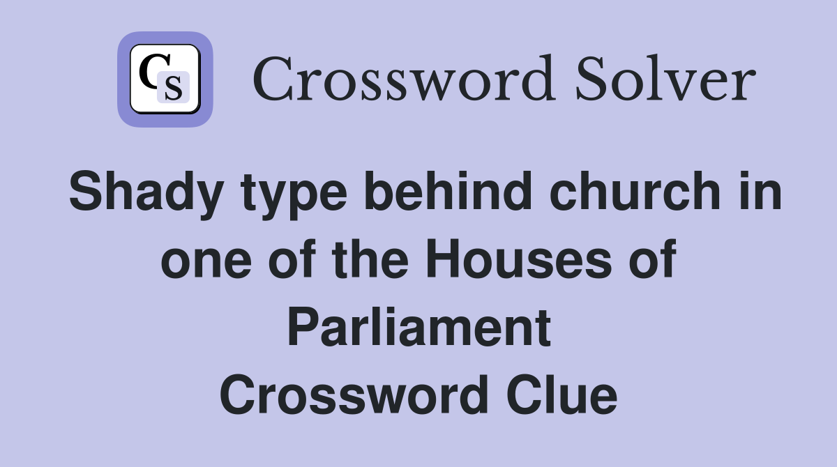 Shady type behind church in one of the Houses of Parliament Crossword Clue
