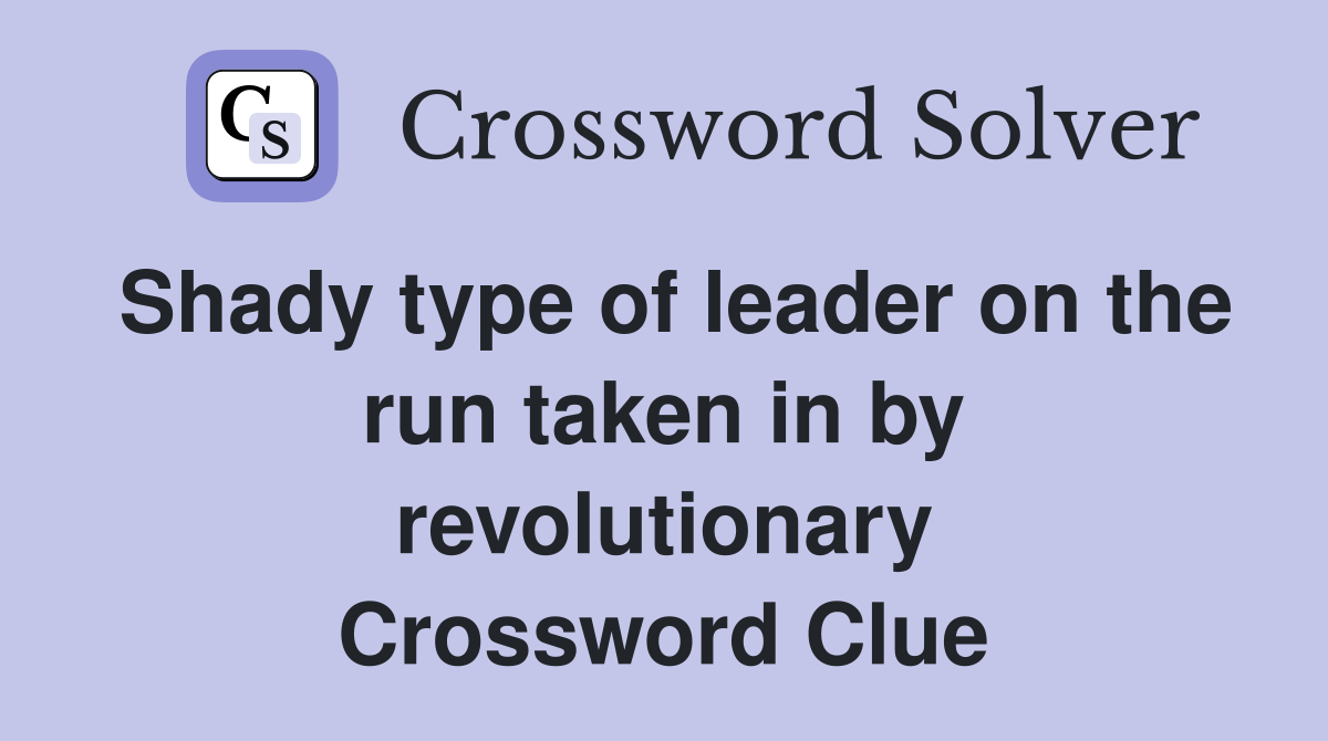 Shady type of leader on the run taken in by revolutionary Crossword Clue