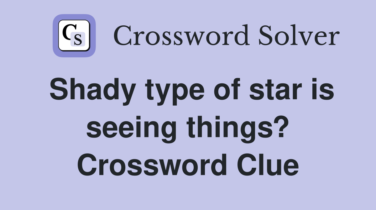 Shady type of star is seeing things? Crossword Clue