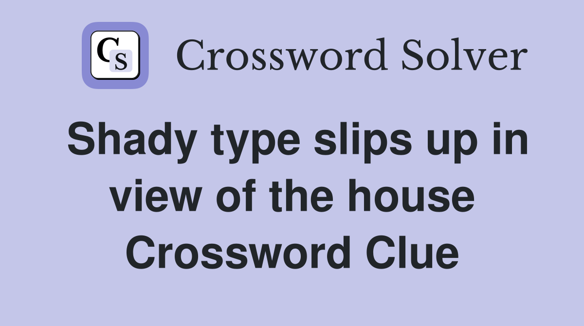 Shady type slips up in view of the house Crossword Clue