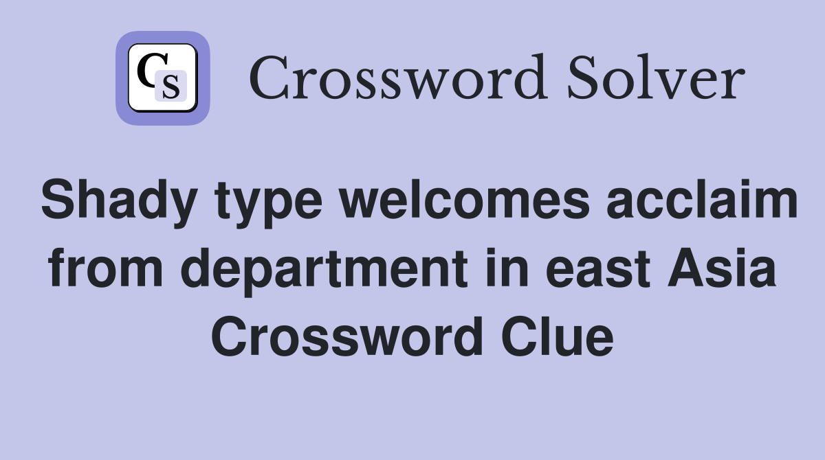 Shady type welcomes acclaim from department in east Asia Crossword Clue