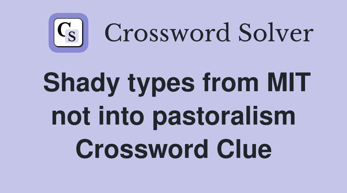 Shady types from MIT not into pastoralism Crossword Clue