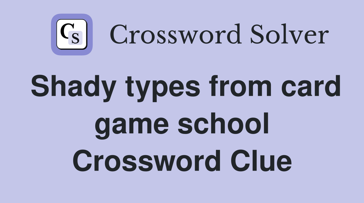 Shady types from card game school Crossword Clue