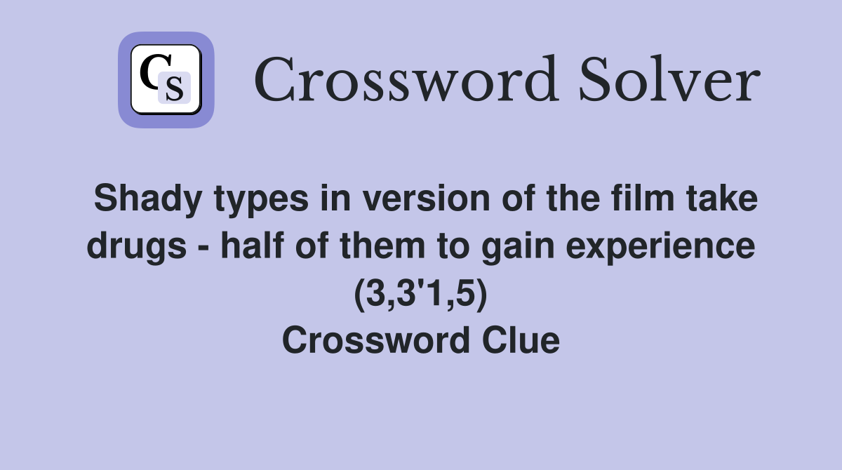 Shady types in version of the film take drugs - half of them to gain experience (3,3'1,5) Crossword Clue