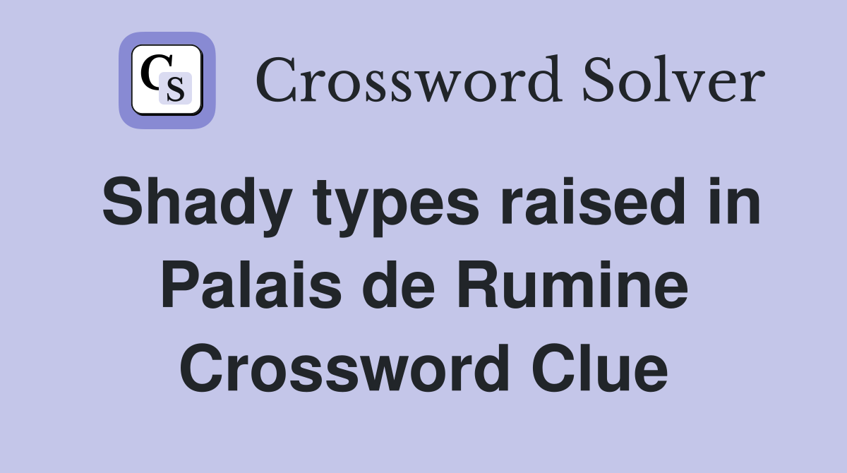 Shady types raised in Palais de Rumine Crossword Clue