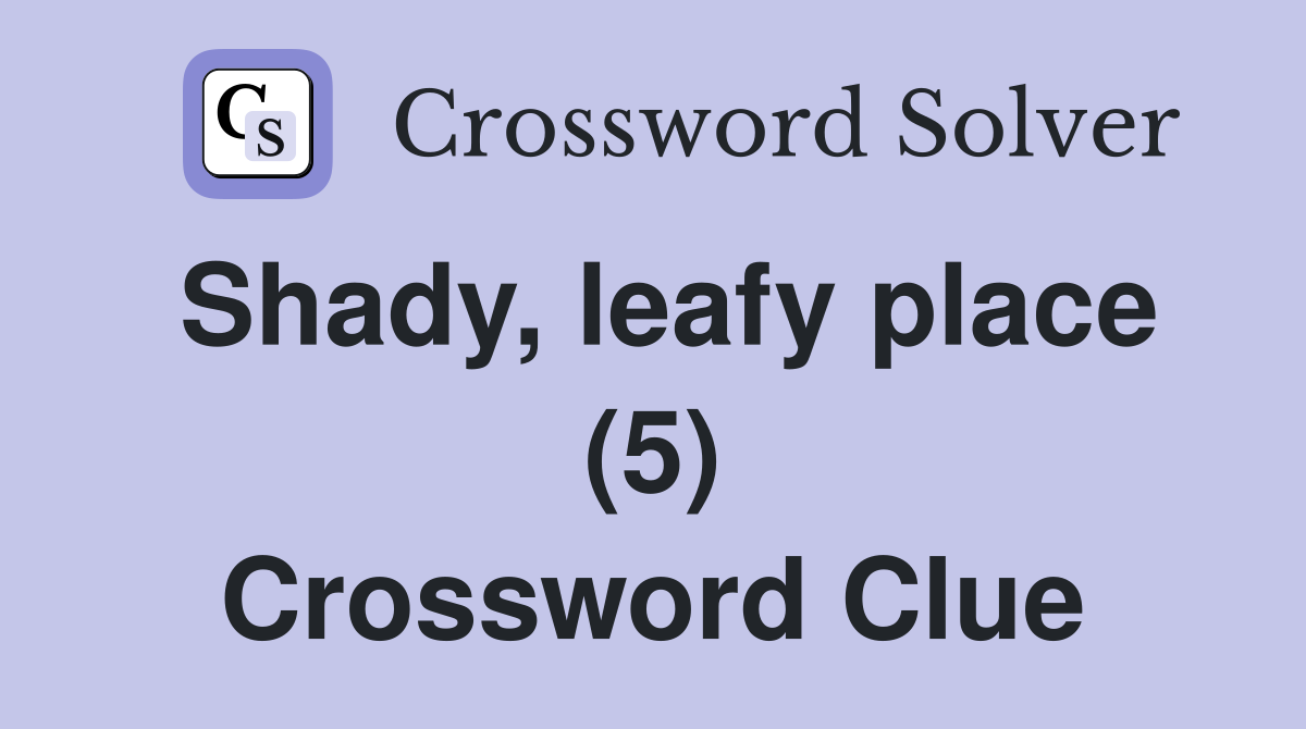 Shady, leafy place (5) Crossword Clue