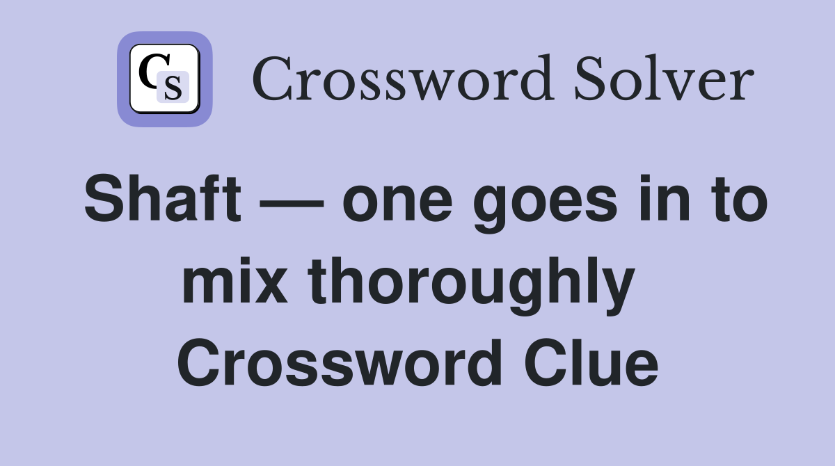 Shaft — one goes in to mix thoroughly  Crossword Clue