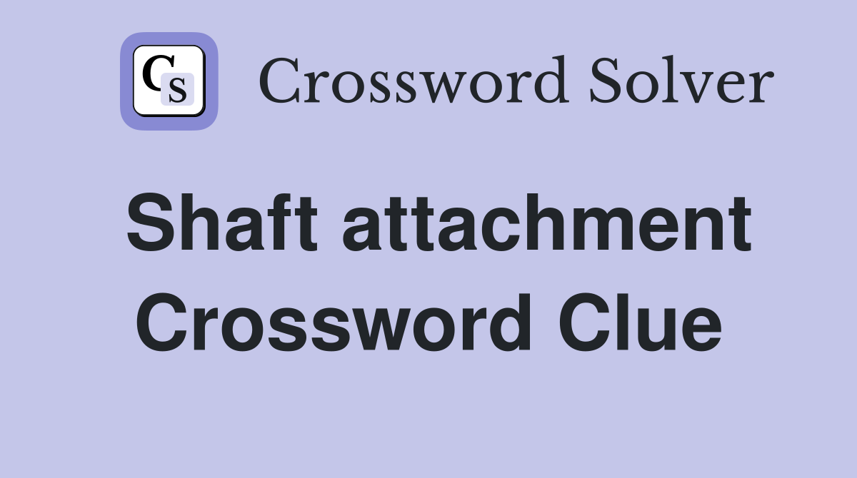 Shaft attachment Crossword Clue