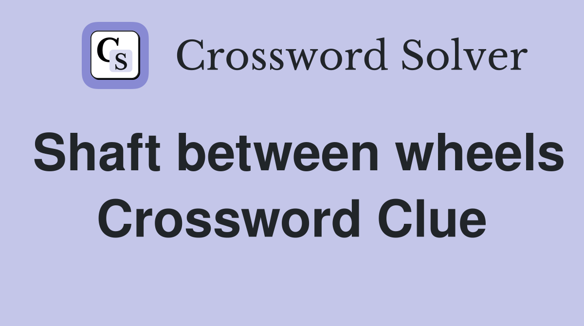 Shaft between wheels Crossword Clue