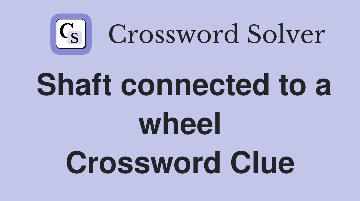 Shaft connected to a wheel Crossword Clue
