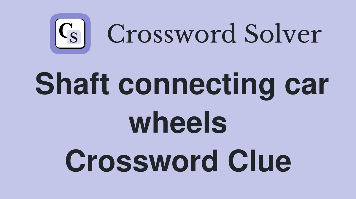 Shaft connecting car wheels Crossword Clue