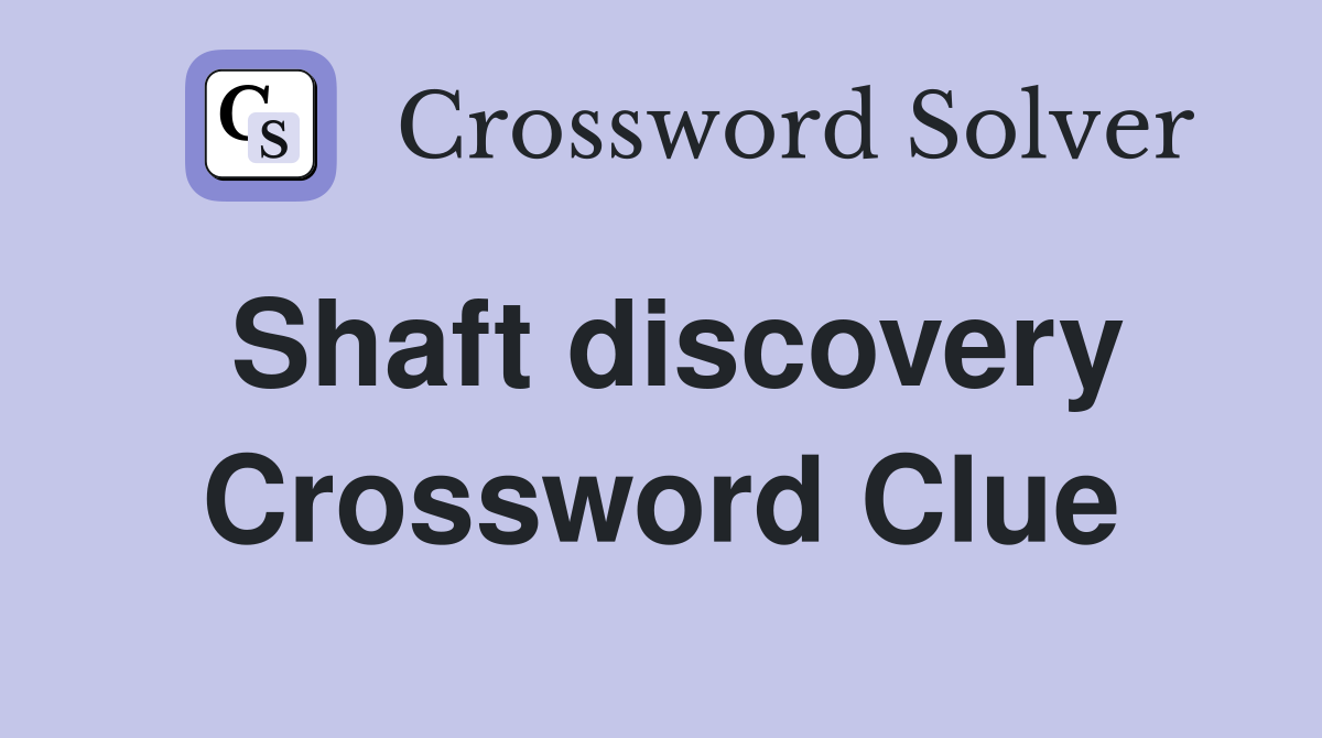 Shaft discovery Crossword Clue
